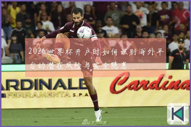 2026世界杯开户时如何识别海外平台的潜在风险与安全隐患