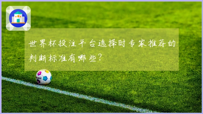 世界杯投注平台选择时专家推荐的判断标准有哪些？