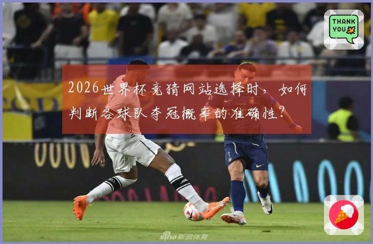 2026世界杯竞猜网站选择时，如何判断各球队夺冠概率的准确性？